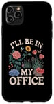 iPhone 11 Pro Max For Flowers Lover Flower Garden Funny I’ll Be In My Office Case