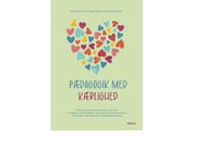 Pedagogik Med Kärlek | Ole Henrik Hansen, Allan Stevn Bach, Jytte Birk Sørensen, Grethe Kragh-Müller, Anne Maj Nielsen, Dion Sommer, Anne Marie Kragh Pahuus, Katrine Cecilie Weiland Willaa, Jill Mehlbye, Jonas Holst Sørensen, Stig Broström (Red.), K