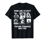 Homeland security Fighting Terrorism Since 1492 T-Shirt