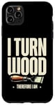 Coque pour iPhone 11 Pro Max Tour à bois I Turn Wood Therefore I Am Woodturner