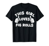 This Girl Loves Fig Rolls T-Shirt