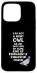 Coque pour iPhone 15 Pro Max Not a Night Owl or Early Bird I'm an Exhausted Pigeon Tired