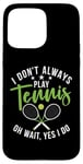 Coque pour iPhone 15 Pro Max I don't always play Tennis oh wait yes i do Tennis Lover