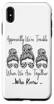 Coque pour iPhone XS Max Apparemment We're Trouble When We are Together Who Knew Funny