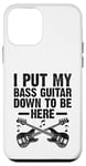 Coque pour iPhone 12 mini I Put My Bass Guitar Down To Be Here Bassist Musicien Band