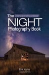 The Night Photography Book  Pro techniques to capture stunning night photos, including light painting, light streaks, cityscapes, Milky Way landscapes, and astrophotography