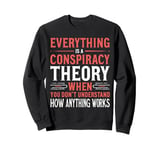 Everything Is A Conspiracy Theory When You Don't Understand Sweatshirt