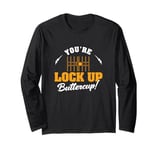 You're Lock Up Buttercup Cool Jail Guard Corrections Officer Long Sleeve T-Shirt