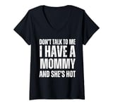 Womens Don't Talk to Me I Have a Mommy and She's Hot Funny Gift V-Neck T-Shirt