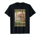 Gardener Women Gardening Because Murder Is Wrong T-Shirt