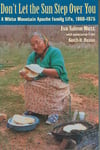 University of Arizona Press Watt, Eva Tulene Don't Let the Sun Step Over You: A White Mountain Apache Family Life (1860-1975)