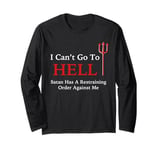 I Can't Go To HELL Satan Has A Restraining Order Against Me Long Sleeve T-Shirt