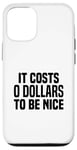 iPhone 13 It Costs $0 Dollars To Be Nice Cost Zero To Be A Nice Person Case