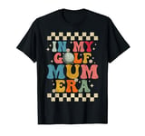 In My Golf Mum Era Retro Groovy Gift Golf Mum T-Shirt