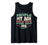 People My Age Are So Much Older Than Me Tank Top