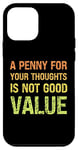 iPhone 12 mini A Penny for Your Thoughts is Not Good Value Sarcastic Humor Case