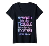 Womens Apparently We're Trouble When We Are Together Who Knew Funny V-Neck T-Shirt