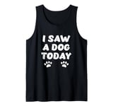 I Saw A Dog Today Funny Dog Lover Tank Top