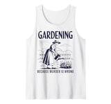 Gardening Because Murder Is Wrong Funny Gardening Gardener Tank Top