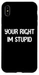 Coque pour iPhone XS Max Your Right Im Stupid Funny Dumb Guy Tees And Decor Presents