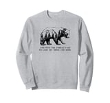 And Into The Forest I Go To Lose My Mind and Soul Bear Sweatshirt