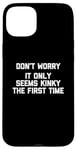 Coque pour iPhone 15 Plus Don't Worry, It Only Seems Kinky The First Time - Sexe humoristique