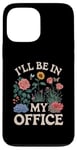 iPhone 13 Pro Max For Flowers Lover Flower Garden Funny I’ll Be In My Office Case