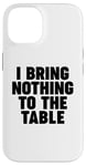 iPhone 14 I Bring Nothing to the Table Case