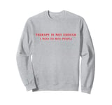 Therapy is Not Enough I Need To Bite People Funny Sweatshirt