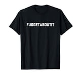 Fuggetaboutit T-Shirt funny saying New York Mafia Italian T-Shirt