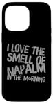 iPhone 14 Pro Max Funny Text Saying I Love The Smell Of Napalm In The Morning Case