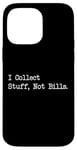 Coque pour iPhone 14 Pro Max Citation amusante « I Collect Stuff, Not Bills »