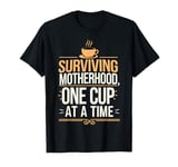 Surviving Motherhood One Cup At a Time T-Shirt