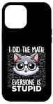 Coque pour iPhone 13 Pro Max Graphique « I Did the Math Everyone Is Stupid Smart Cat Nerd »