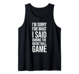 I'm Sorry For What I Said During The Basketball Game Funny Tank Top