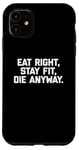 Coque pour iPhone 11 T-shirt humoristique pour entraînement et gym avec inscription « Eat Right, Stay Fit, Die Anyway »