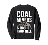 6 Inches From Hell Funny Coal Miner Quote Design Sweatshirt