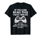 If You Can Read This I Was Forced To Put Down My Controller T-Shirt