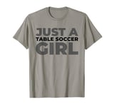 Table Soccer Kicker - Foosball Just A Table Soccer Girl T-Shirt