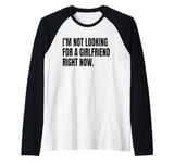 I’M NOT LOOKING FOR A GIRLFRIEND RIGHT NOW Funny White Lie Raglan Baseball Tee