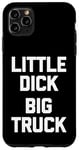 iPhone 11 Pro Max Little Dick (Big Truck) Fun Saying Trucker Truck Owner Truck Case