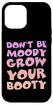 Coque pour iPhone 12 Pro Max Don't Be Moody Grow Your Booty Motivation à l'entraînement