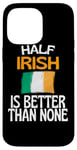 Coque pour iPhone 14 Pro Max Citation humoristique « Half Irish Is Better Than None »