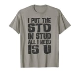 Funny Redneck Quote I Put The STD In Stud All I Need Is U T-Shirt