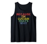 Mens Because I'm Lucian That's Why Personalized Name Funny Tank Top