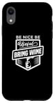 iPhone XR Be Nice Be Useful Bring Wine - Funny Wine Lover Case