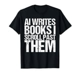 AI Writes Books I Scroll Past Them Shirt Funny Saying T-Shirt