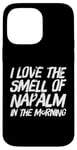 iPhone 14 Pro Max Funny Text Saying I Love The Smell Of Napalm In The Morning Case