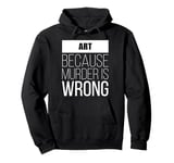 Art because murder is wrong funny Pullover Hoodie