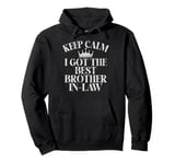 Keep Calm i got the best Brother in Law Pullover Hoodie